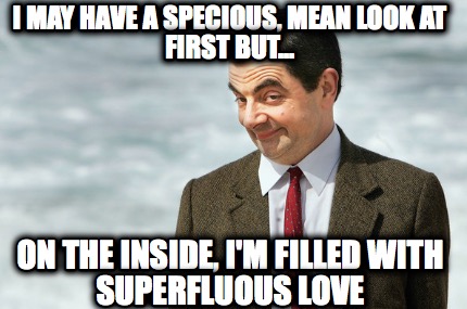 i-may-have-a-specious-mean-look-at-first-but...-on-the-inside-im-filled-with-sup
