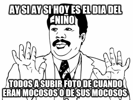 ay-si-ay-si-hoy-es-el-dia-del-nio-todos-a-subir-foto-de-cuando-eran-mocosos-o-de