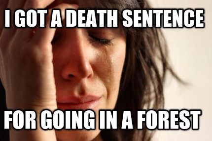 i-got-a-death-sentence-for-going-in-a-forest