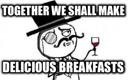 together-we-shall-make-delicious-breakfasts
