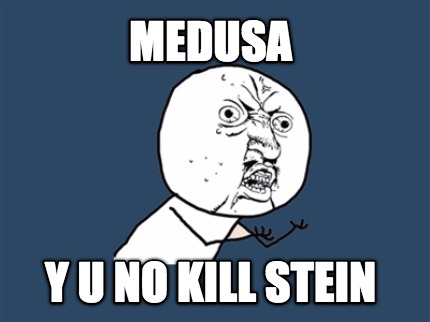 medusa-y-u-no-kill-stein