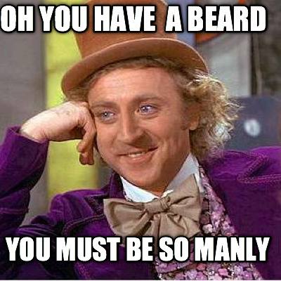 oh-you-have-a-beard-you-must-be-so-manly