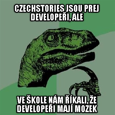 czechstories-jsou-prej-developei-ale-ve-kole-nm-kali-e-developei-maj-mozek