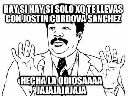 hay-si-hay-si-solo-xq-te-llevas-con-jostin-cordova-sanchez-hecha-la-odiosaaaa-ja