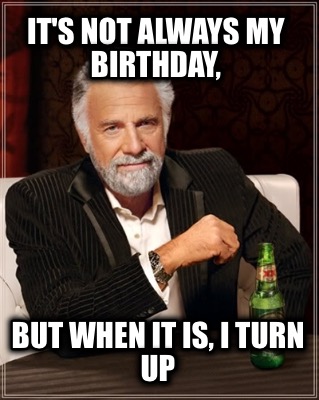 its-not-always-my-birthday-but-when-it-is-i-turn-up