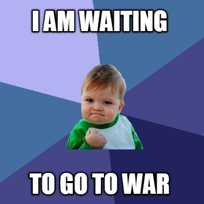 i-am-waiting-to-go-to-war