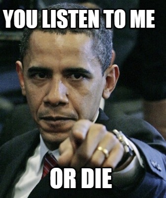 you-listen-to-me-or-die
