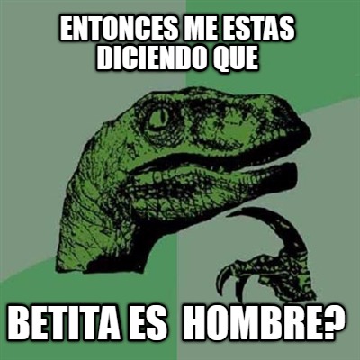 entonces-me-estas-diciendo-que-betita-es-hombre
