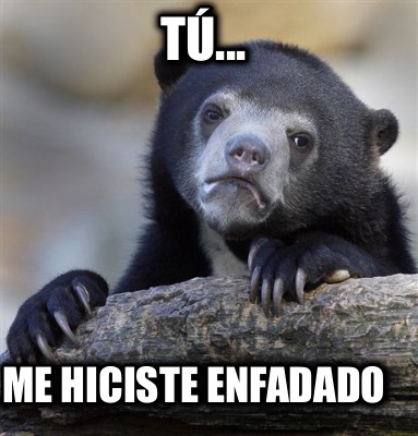 t...-me-hiciste-enfadado