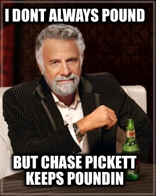 i-dont-always-pound-but-chase-pickett-keeps-poundin