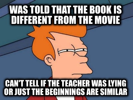 was-told-that-the-book-is-different-from-the-movie-cant-tell-if-the-teacher-was-