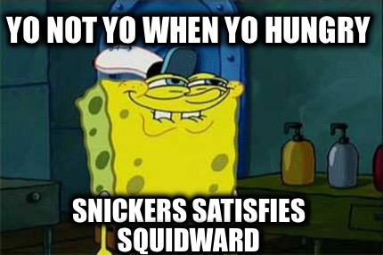 yo-not-yo-when-yo-hungry-snickers-satisfies-squidward