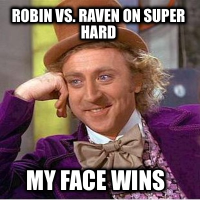 robin-vs.-raven-on-super-hard-my-face-wins