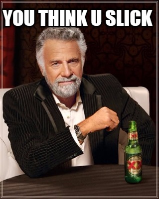 you-think-u-slick