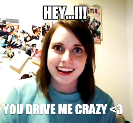 hey...-you-drive-me-crazy-