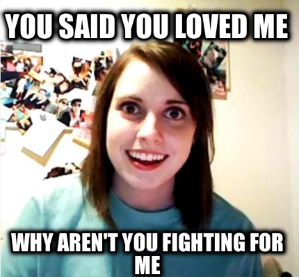 you-said-you-loved-me-why-arent-you-fighting-for-me