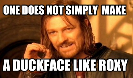 one-does-not-simply-make-a-duckface-like-roxy