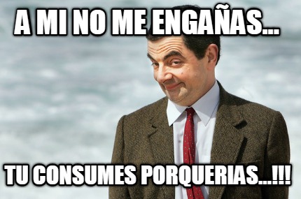 a-mi-no-me-engaas...-tu-consumes-porquerias