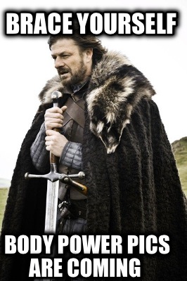 brace-yourself-body-power-pics-are-coming