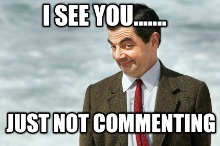 i-see-you.......-just-not-commenting