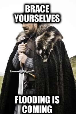brace-yourselves-flooding-is-coming