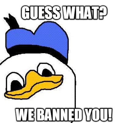 guess-what-we-banned-you