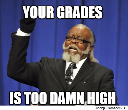 your-grades-is-too-damn-high