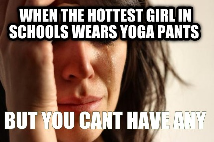 when-the-hottest-girl-in-schools-wears-yoga-pants-but-you-cant-have-any