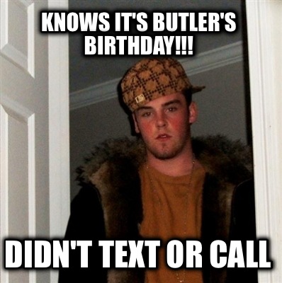 knows-its-butlers-birthday-didnt-text-or-call