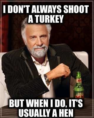 i-dont-always-shoot-a-turkey-but-when-i-do-its-usually-a-hen