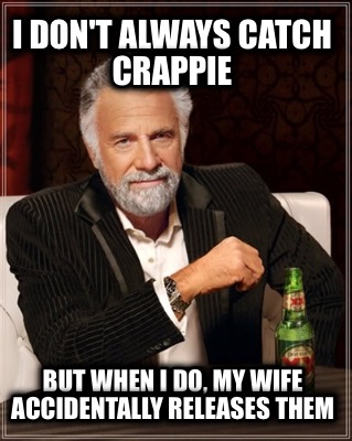 i-dont-always-catch-crappie-but-when-i-do-my-wife-accidentally-releases-them