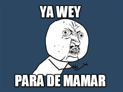 ya-wey-para-de-mamar