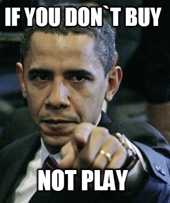 if-you-dont-buy-not-play