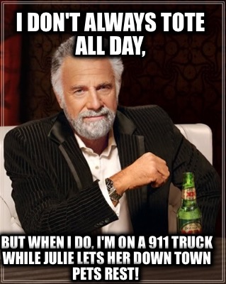 i-dont-always-tote-all-day-but-when-i-do-im-on-a-911-truck-while-julie-lets-her-