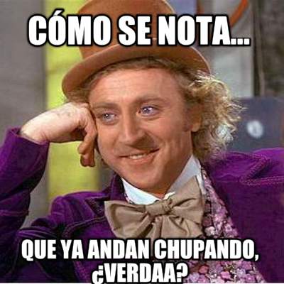 cmo-se-nota...-que-ya-andan-chupando-verdaa