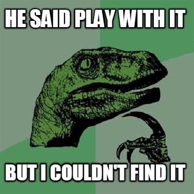 he-said-play-with-it-but-i-couldnt-find-it