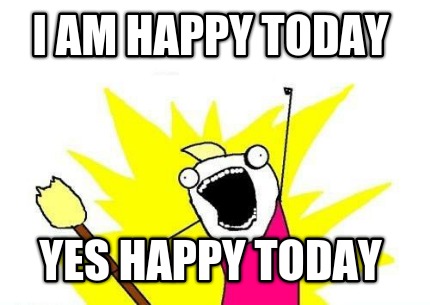 i-am-happy-today-yes-happy-today