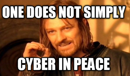 one-does-not-simply-cyber-in-peace