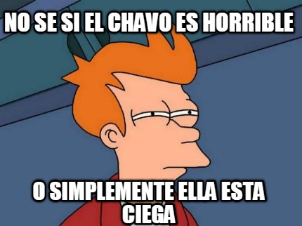 no-se-si-el-chavo-es-horrible-o-simplemente-ella-esta-ciega