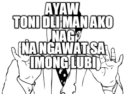 ayaw-toni-dli-man-ako-nag-na-ngawat-sa-imong-lubi