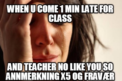 when-u-come-1-min-late-for-class-and-teacher-no-like-you-so-annmerkning-x5-og-fr