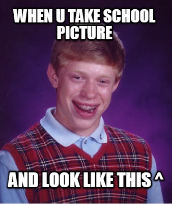 when-u-take-school-picture-and-look-like-this-