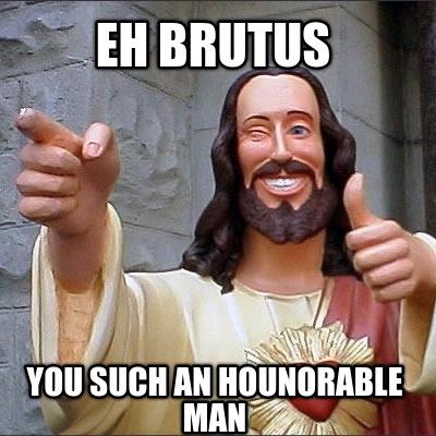 eh-brutus-you-such-an-hounorable-man