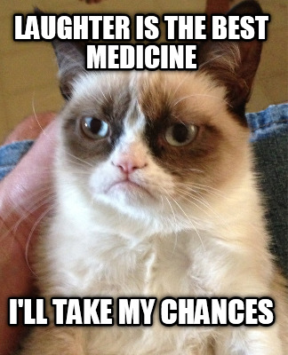laughter-is-the-best-medicine-ill-take-my-chances