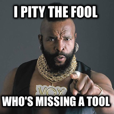 i-pity-the-fool-whos-missing-a-tool