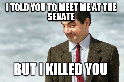i-told-you-to-meet-me-at-the-senate-but-i-killed-you