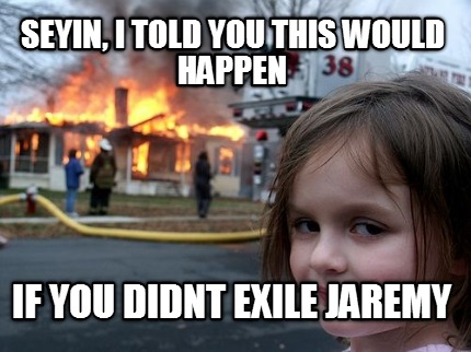 seyin-i-told-you-this-would-happen-if-you-didnt-exile-jaremy