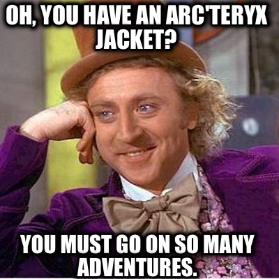 oh-you-have-an-arcteryx-jacket-you-must-go-on-so-many-adventures