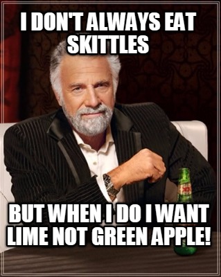 i-dont-always-eat-skittles-but-when-i-do-i-want-lime-not-green-apple1