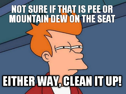 not-sure-if-that-is-pee-or-mountain-dew-on-the-seat-either-way-clean-it-up